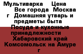 Мультиварка  › Цена ­ 1 010 - Все города, Москва г. Домашняя утварь и предметы быта » Посуда и кухонные принадлежности   . Хабаровский край,Комсомольск-на-Амуре г.